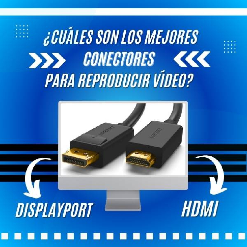 ¿Cuáles son los conectores para reproducir vídeo; HDMI vs Displayport?